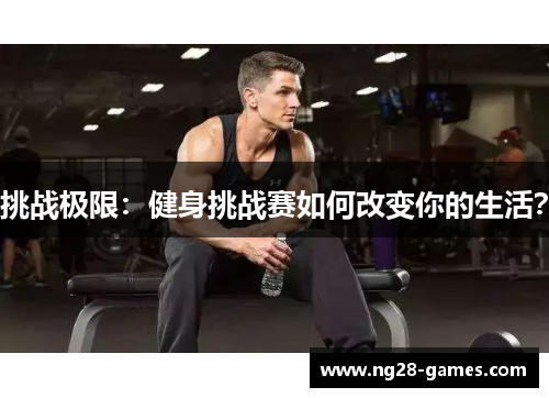 挑战极限：健身挑战赛如何改变你的生活？
